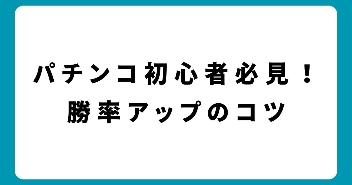 パチンコ初心者必見！勝率アップのコツと負けを減らす攻略法を徹底解説